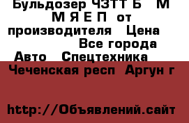 Бульдозер ЧЗТТ-Б10 М.М.Я-Е.П1 от производителя › Цена ­ 5 290 000 - Все города Авто » Спецтехника   . Чеченская респ.,Аргун г.